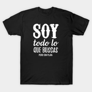 Soy todo lo que buscas pero sin plata T-Shirt